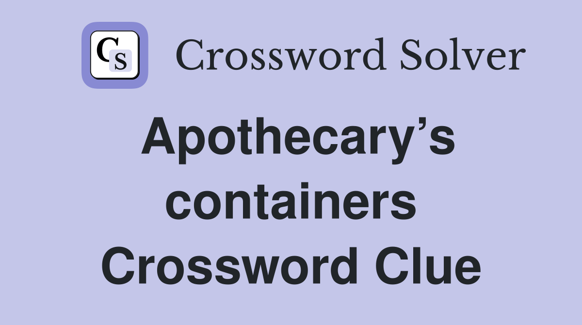 Apothecary’s containers Crossword Clue