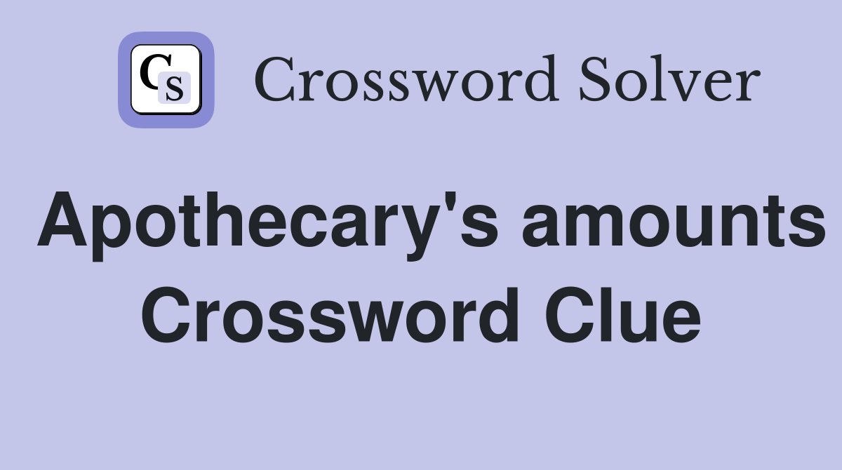 Apothecary's amounts Crossword Clue