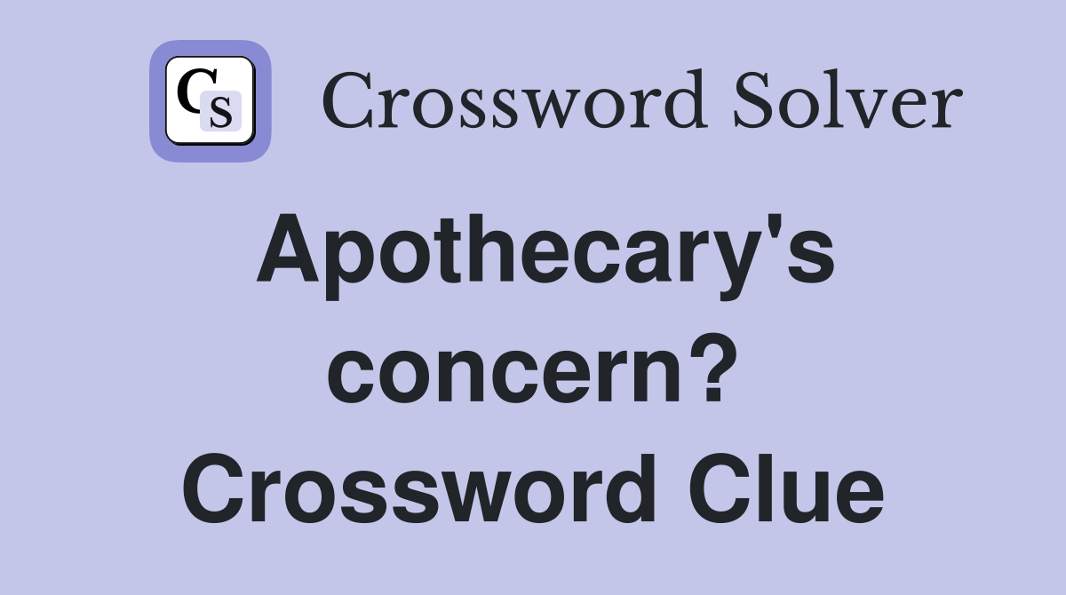 Apothecary's concern? Crossword Clue
