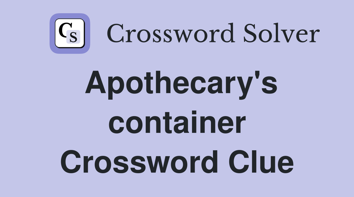 Apothecary's container Crossword Clue
