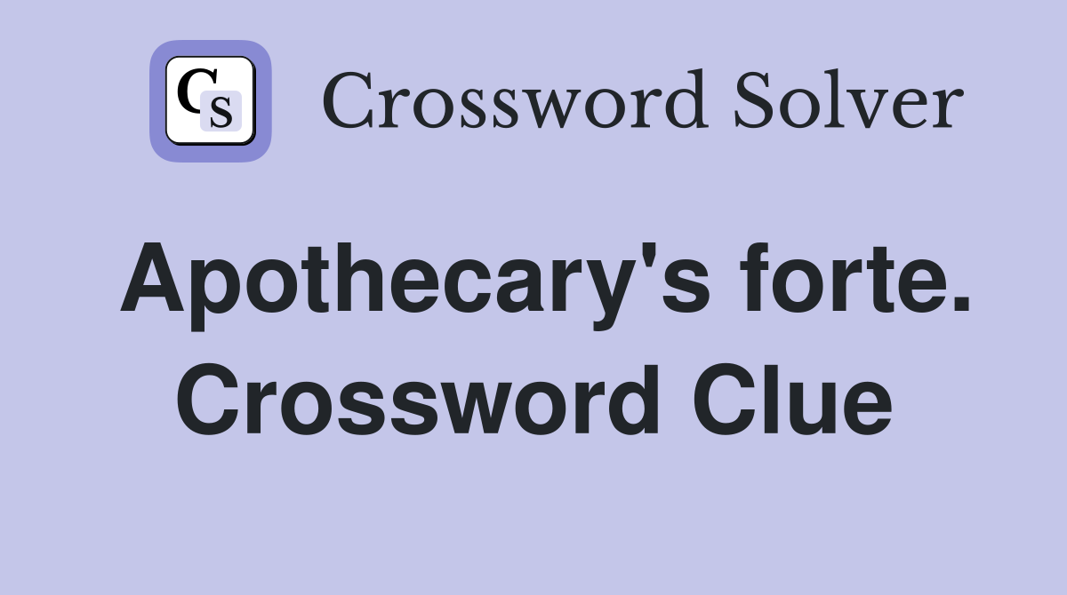 Apothecary's forte. Crossword Clue
