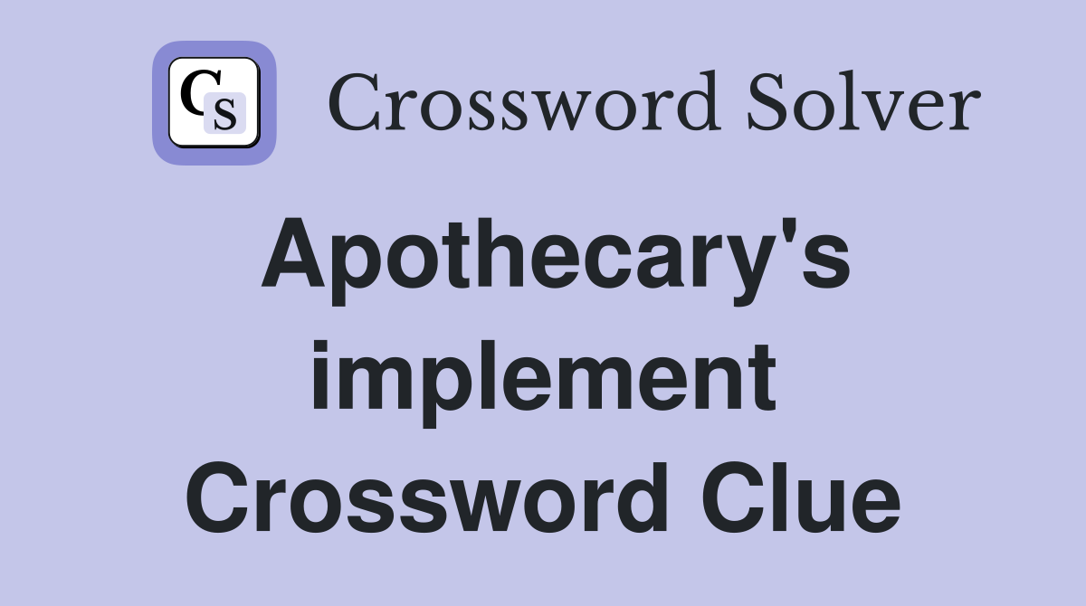 Apothecary's implement Crossword Clue
