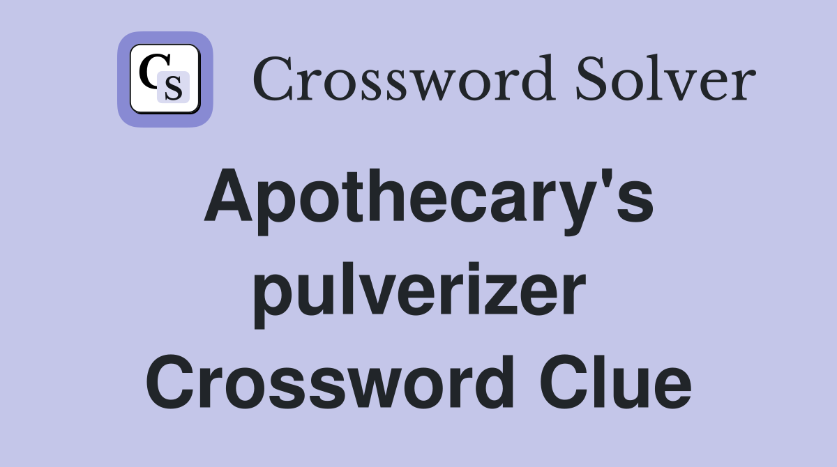 Apothecary's pulverizer Crossword Clue