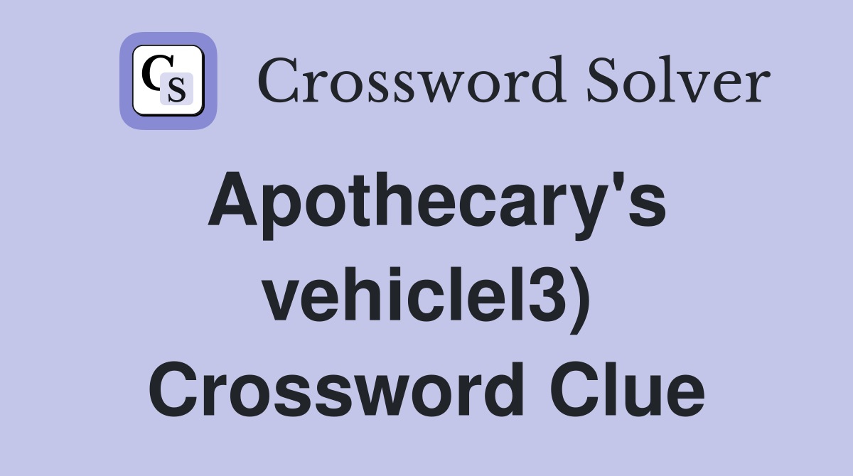 Apothecary's vehiclel3) Crossword Clue