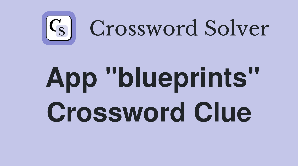 App "blueprints" Crossword Clue