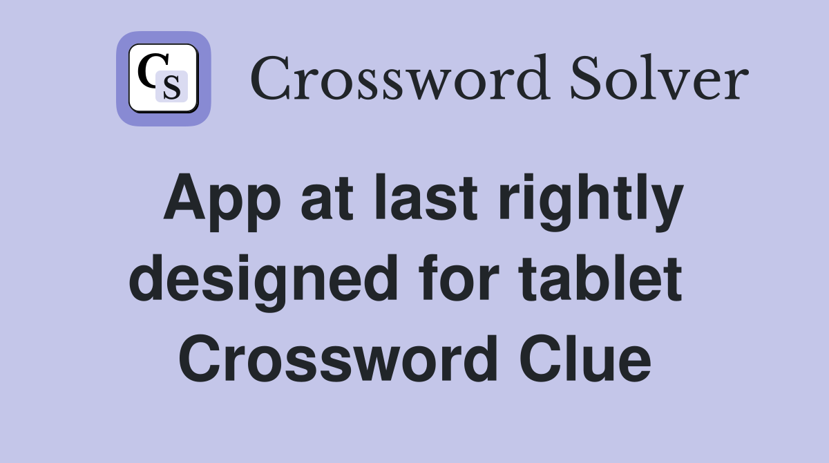 App at last rightly designed for tablet  Crossword Clue