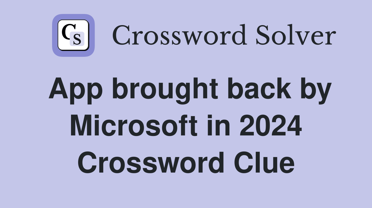 App brought back by Microsoft in 2024 Crossword Clue