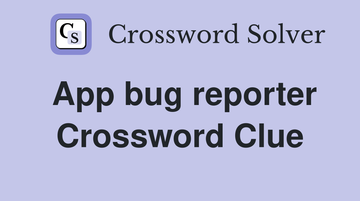 App bug reporter Crossword Clue