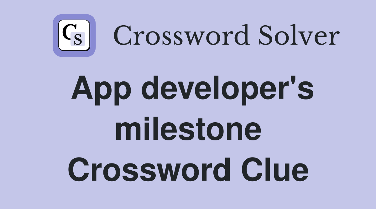 App developer's milestone Crossword Clue
