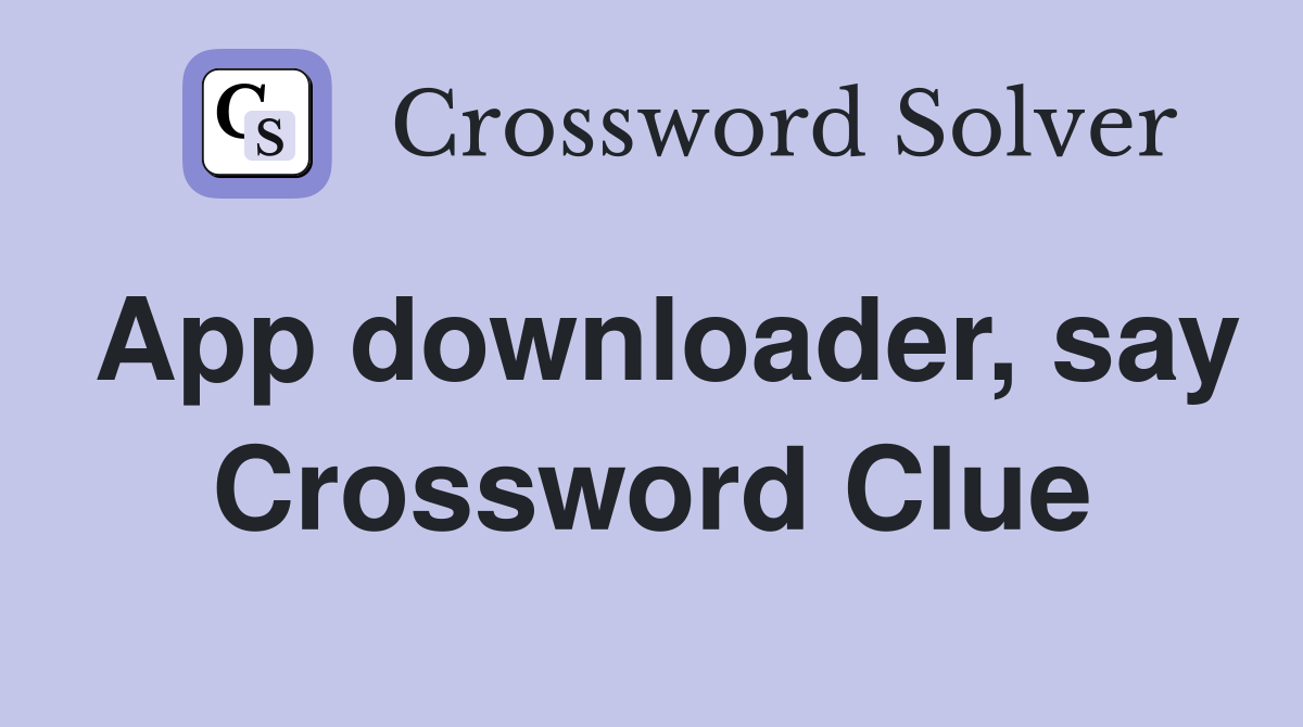 App downloader, say Crossword Clue