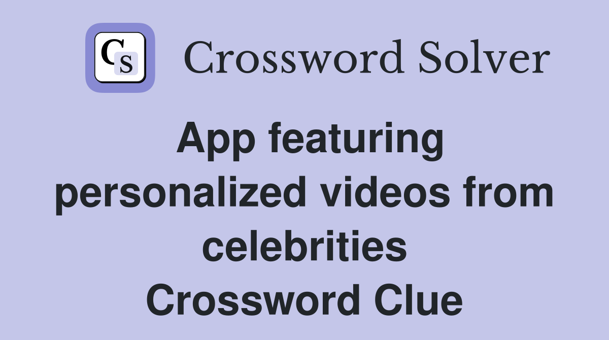 App featuring personalized videos from celebrities Crossword Clue