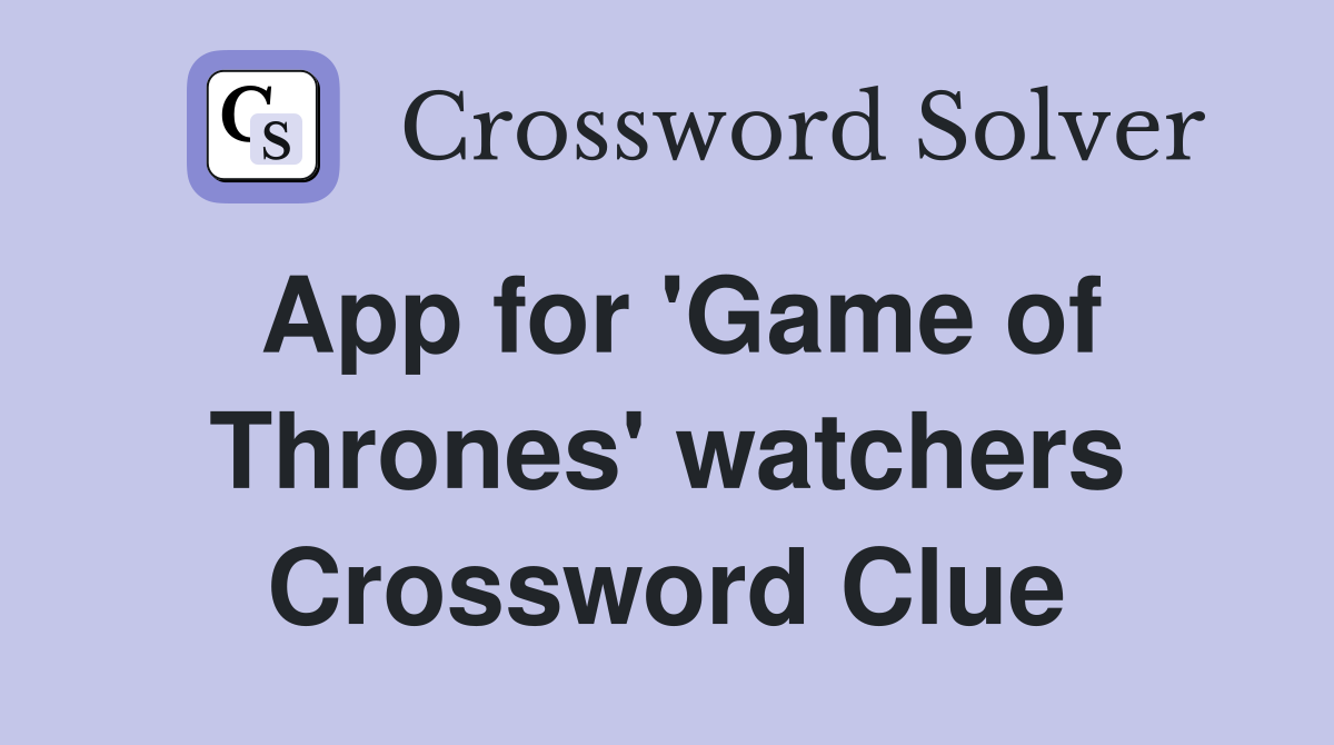 App for 'Game of Thrones' watchers Crossword Clue