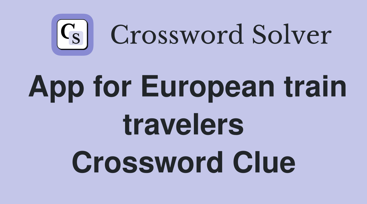 App for European train travelers Crossword Clue