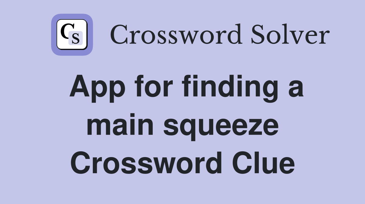 App for finding a main squeeze Crossword Clue