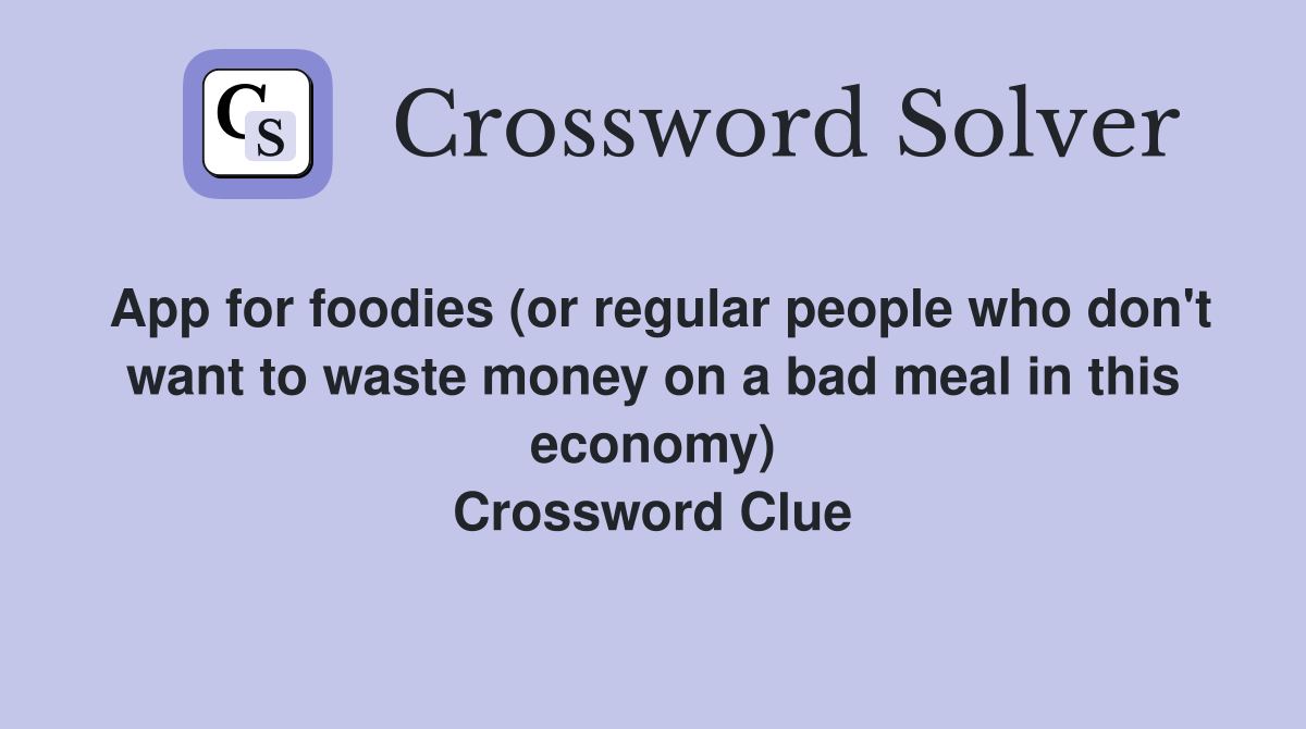 App for foodies (or regular people who don't want to waste money on a bad meal in this economy) Crossword Clue