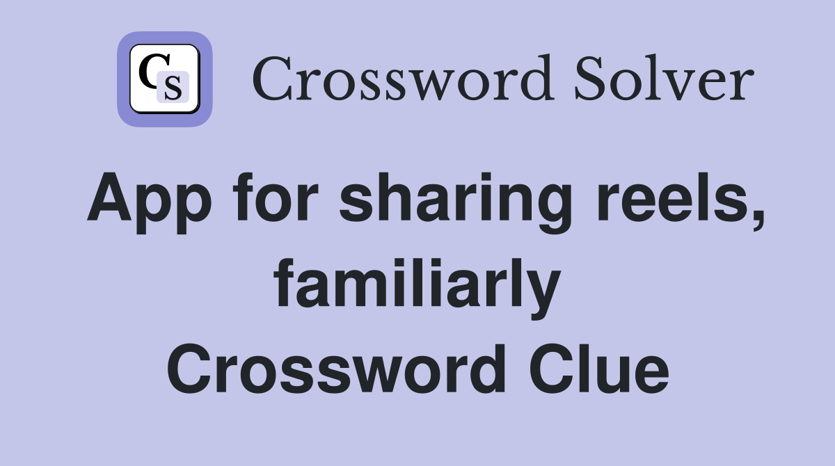 App for sharing reels, familiarly Crossword Clue