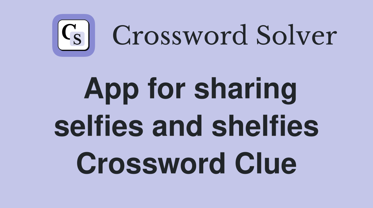 App for sharing selfies and shelfies Crossword Clue