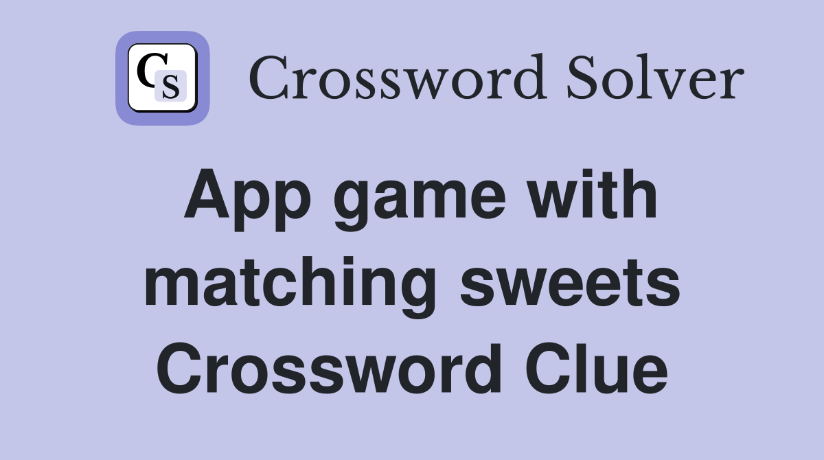 App game with matching sweets Crossword Clue