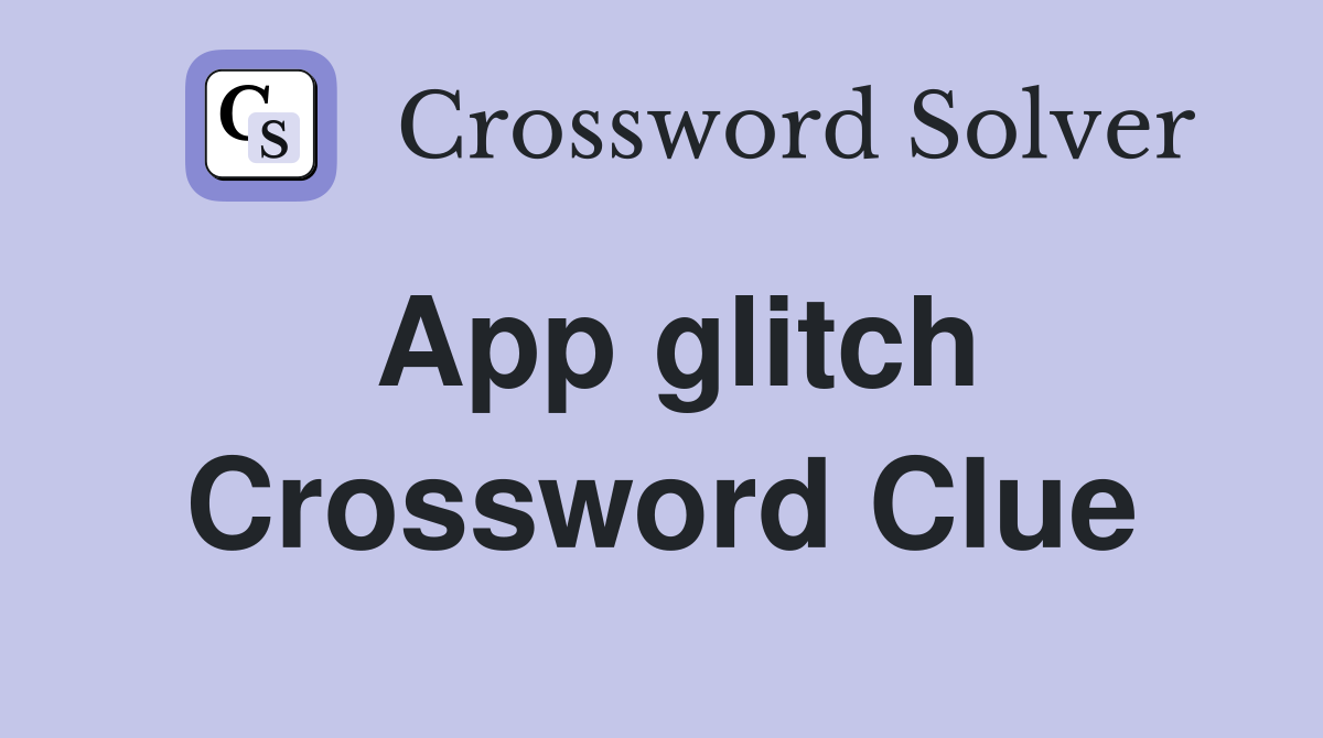 App glitch Crossword Clue