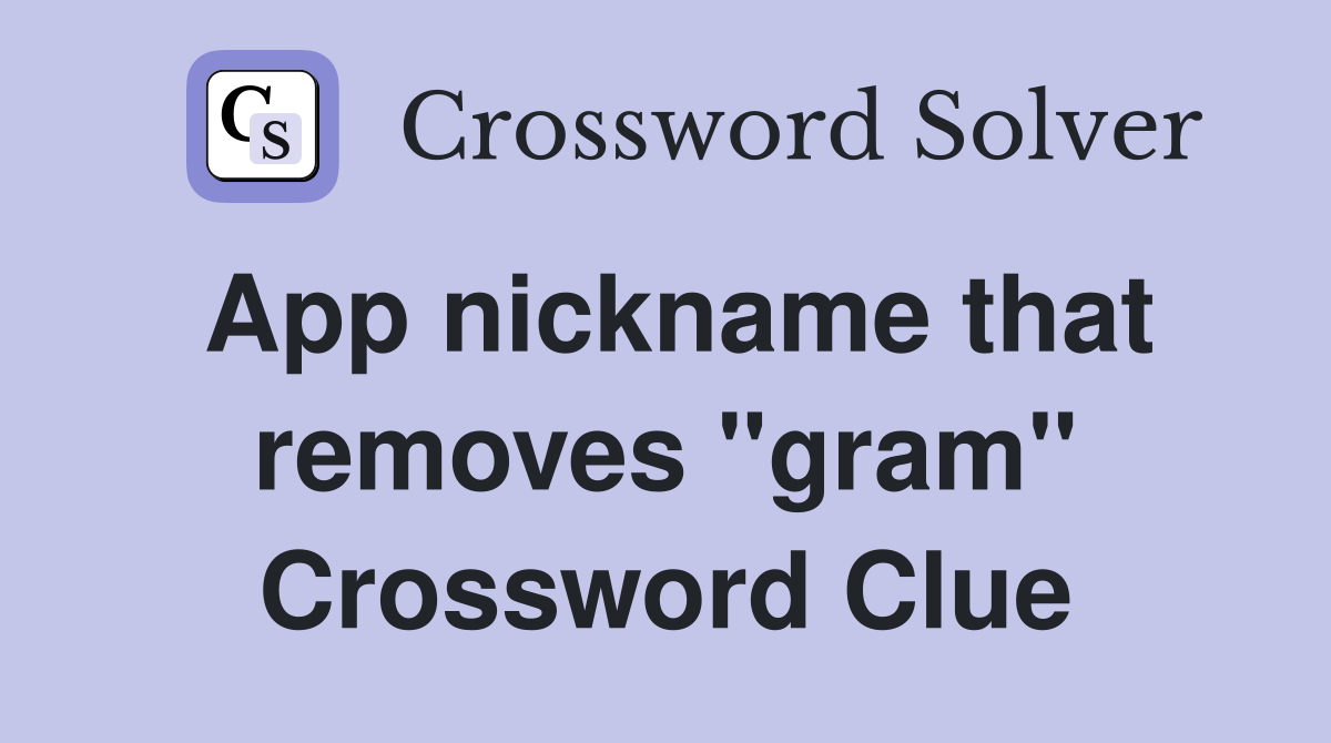 App nickname that removes "gram" Crossword Clue