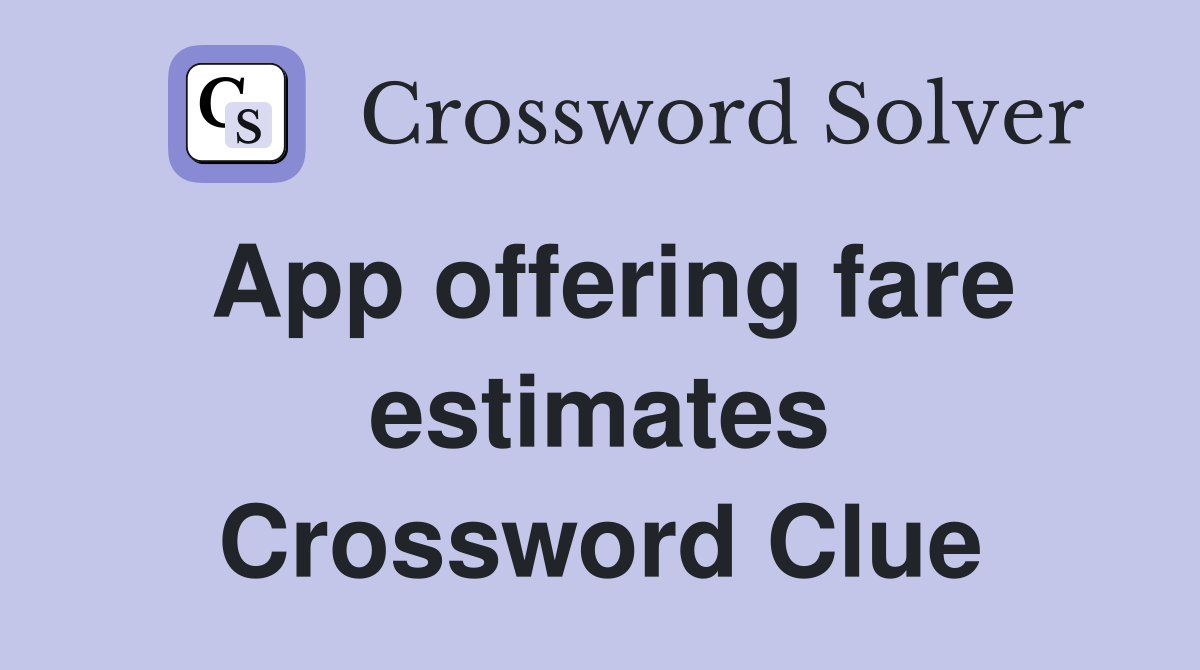 App offering fare estimates Crossword Clue