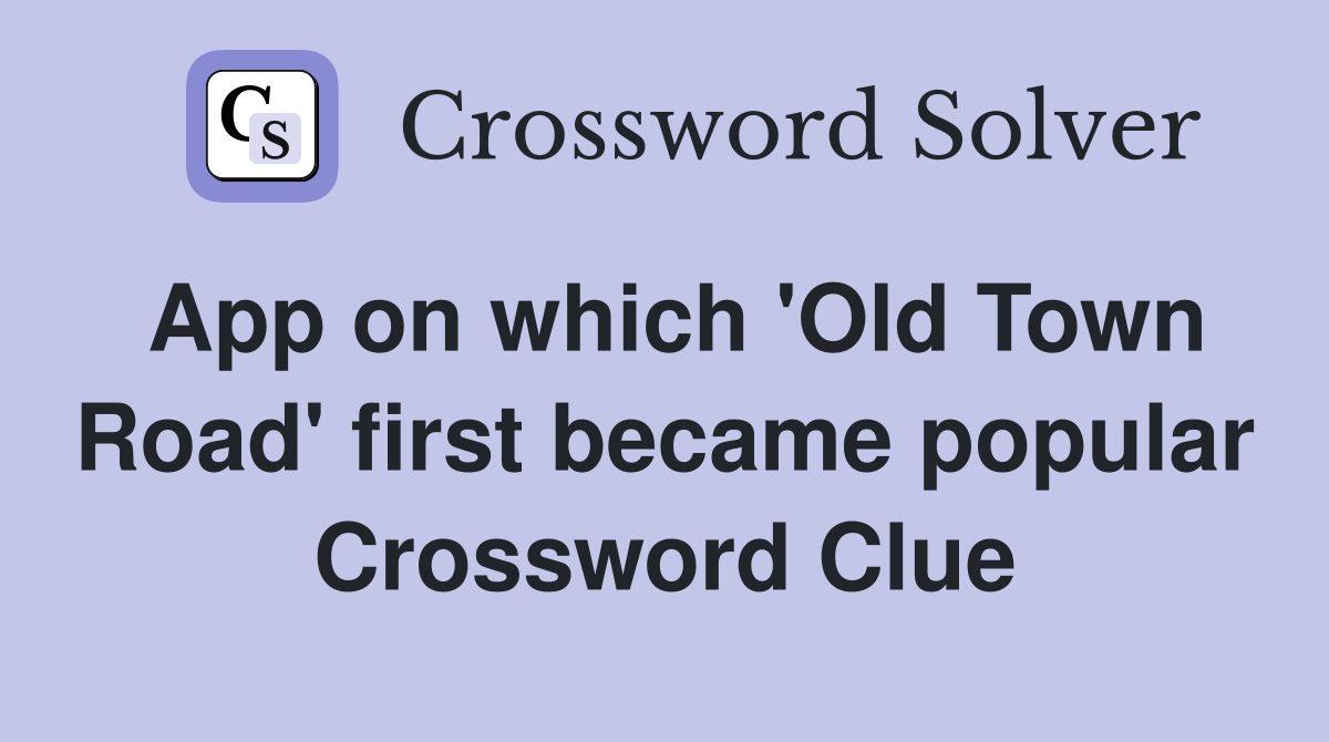 App on which 'Old Town Road' first became popular Crossword Clue
