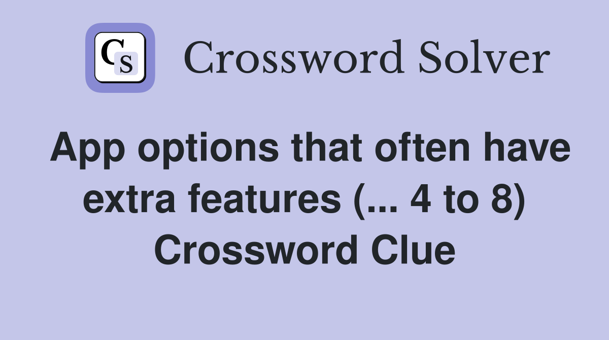 App options that often have extra features (... 4 to 8) Crossword Clue