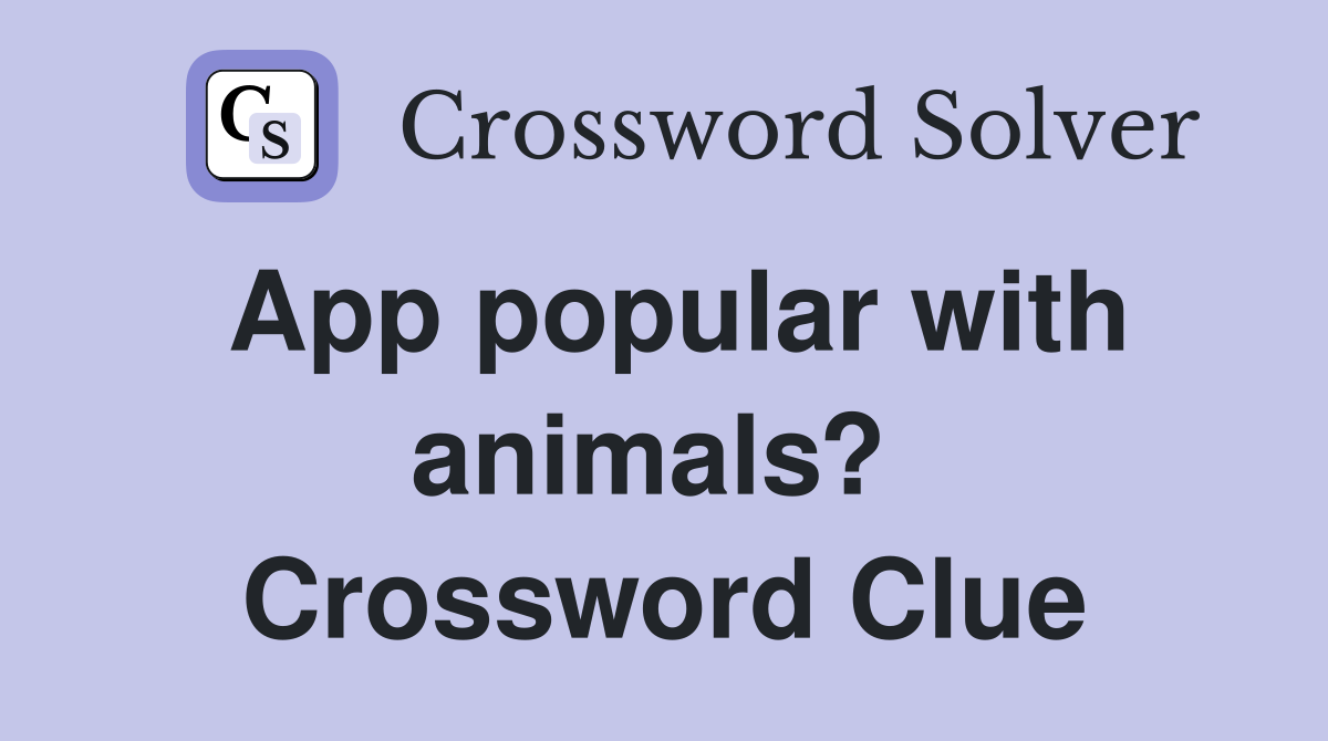 App popular with animals?  Crossword Clue
