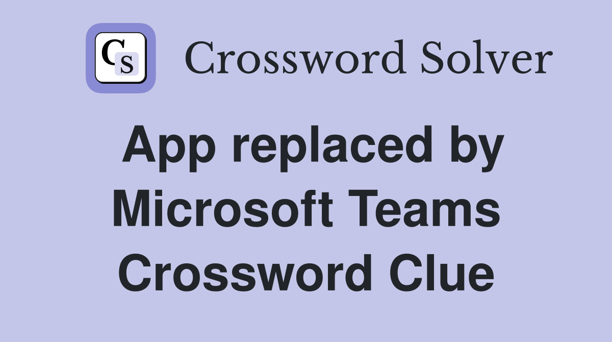App replaced by Microsoft Teams Crossword Clue