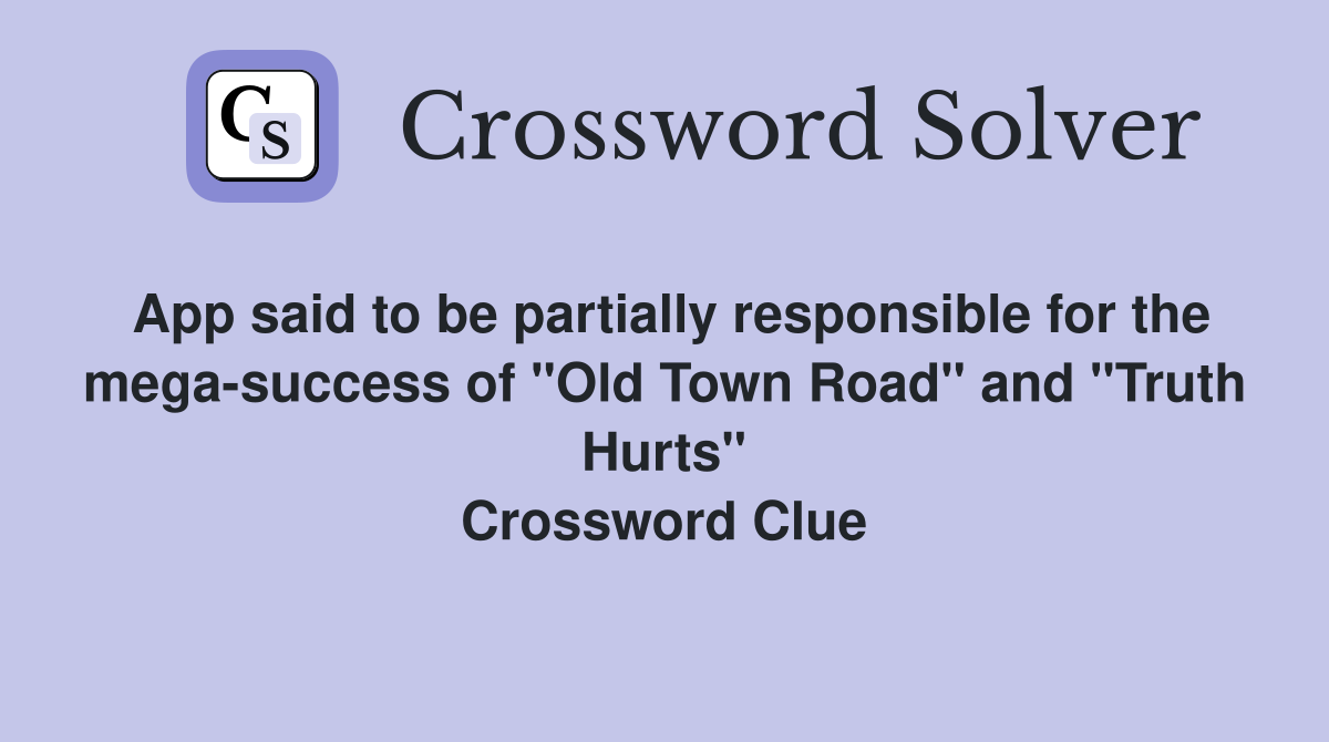 App said to be partially responsible for the mega-success of "Old Town Road" and "Truth Hurts" Crossword Clue