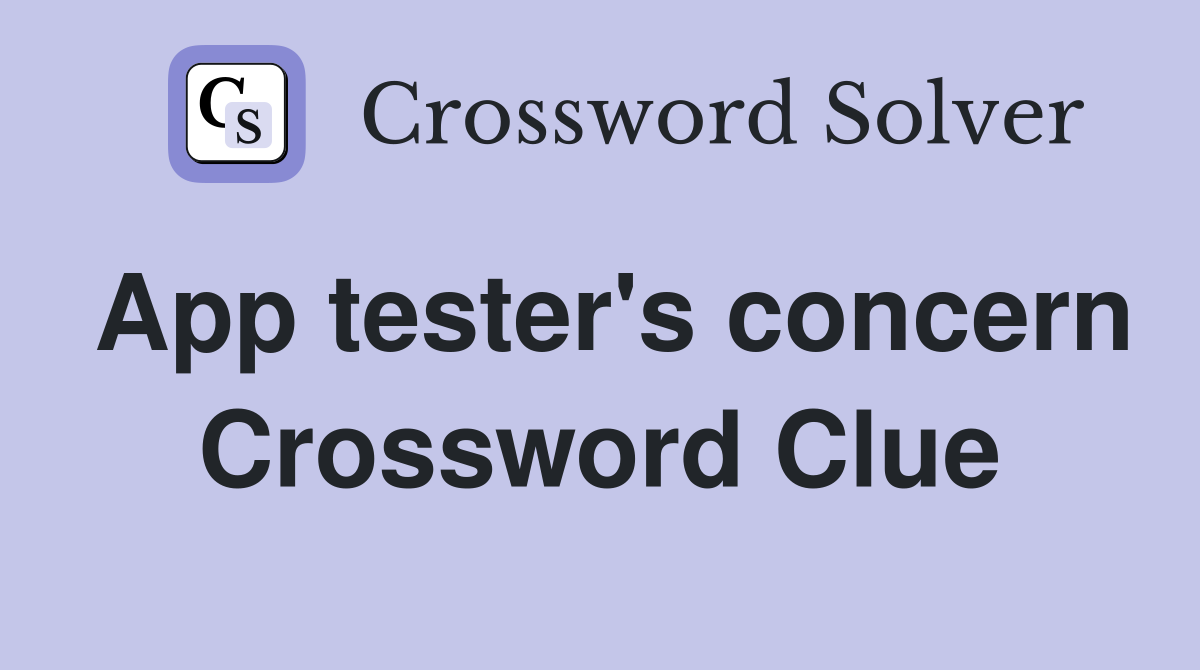 App tester's concern Crossword Clue