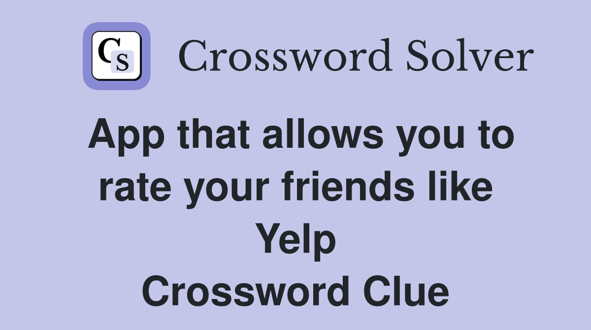 App that allows you to rate your friends like Yelp Crossword Clue