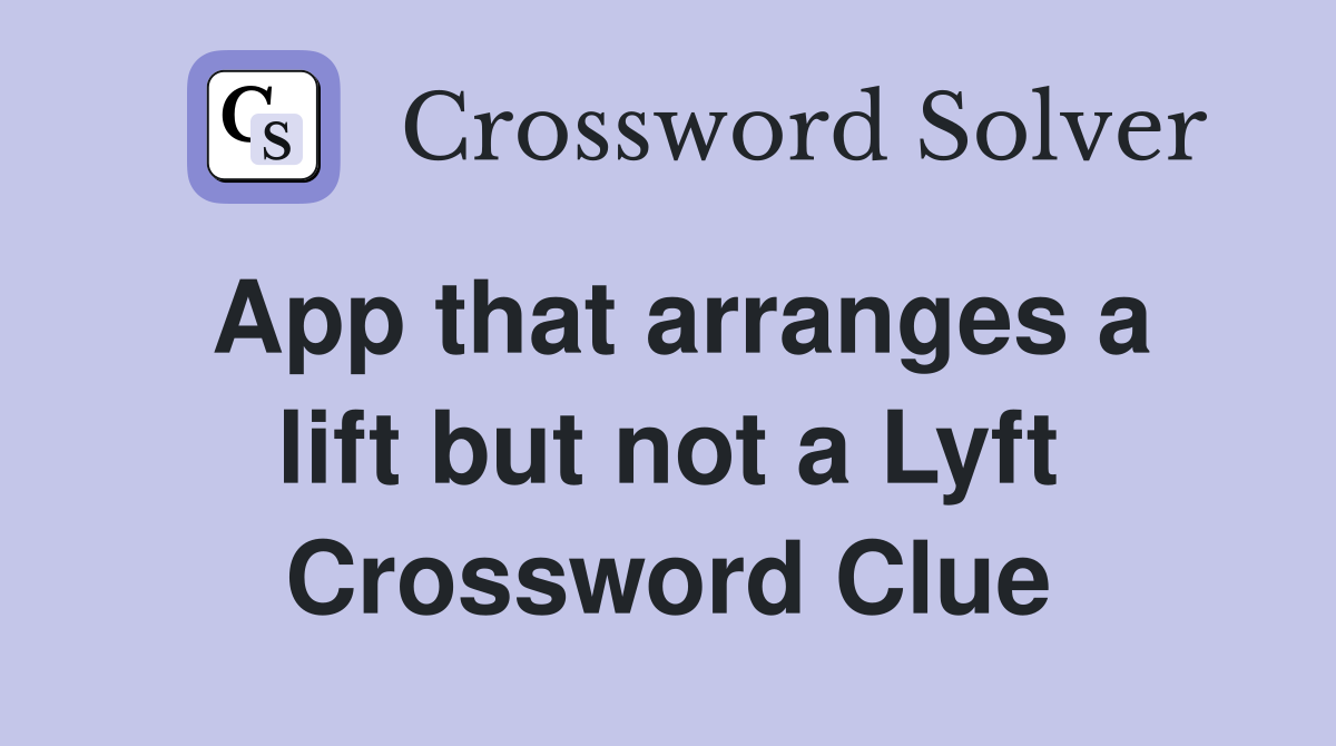 App that arranges a lift but not a Lyft Crossword Clue