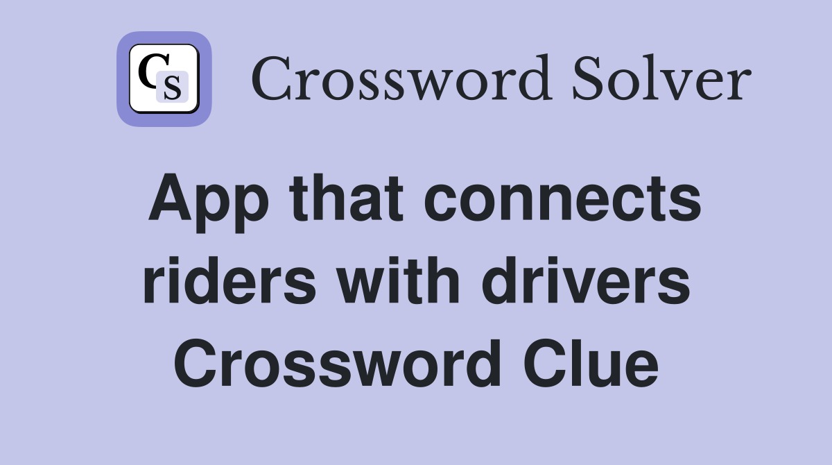 App that connects riders with drivers Crossword Clue