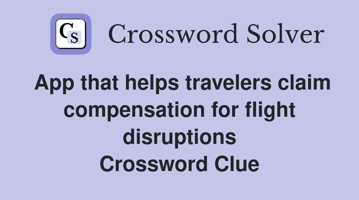 App that helps travelers claim compensation for flight disruptions Crossword Clue