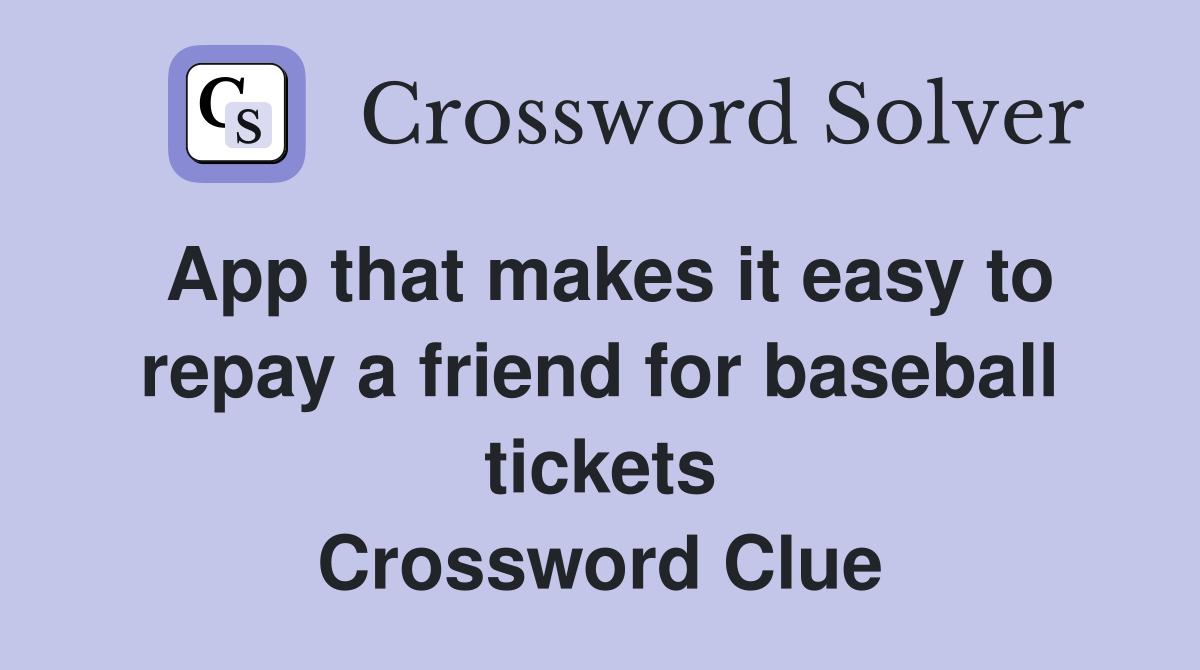 App that makes it easy to repay a friend for baseball tickets Crossword Clue