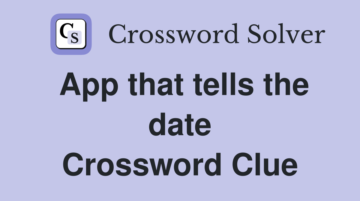 App that tells the date Crossword Clue