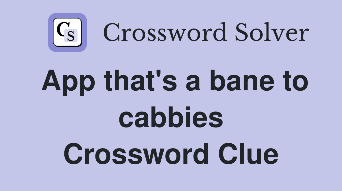 App that's a bane to cabbies Crossword Clue