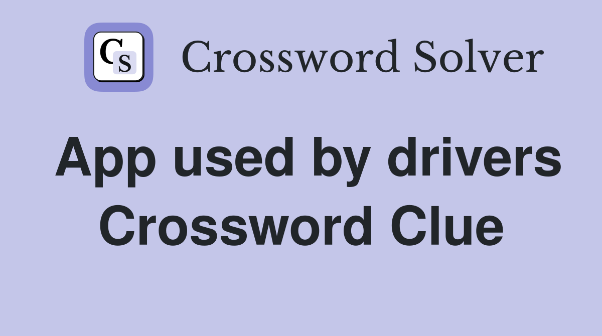 App used by drivers Crossword Clue