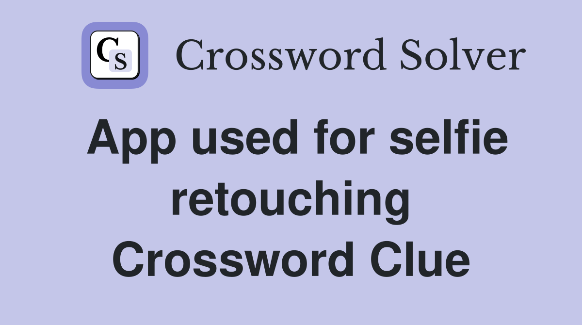App used for selfie retouching Crossword Clue