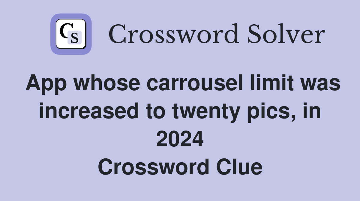 App whose carrousel limit was increased to twenty pics, in 2024 Crossword Clue