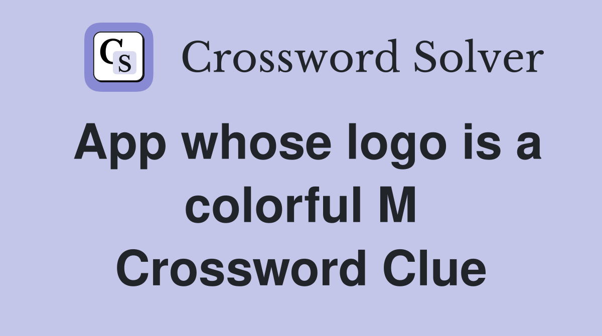 App whose logo is a colorful M Crossword Clue