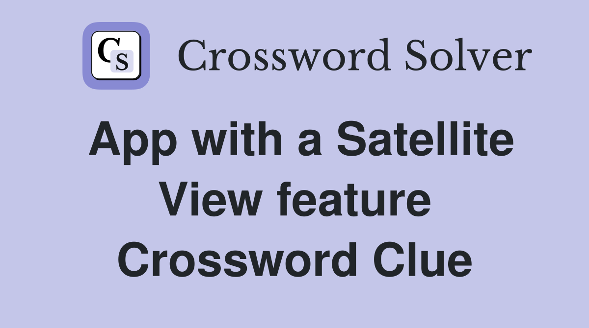 App with a Satellite View feature Crossword Clue