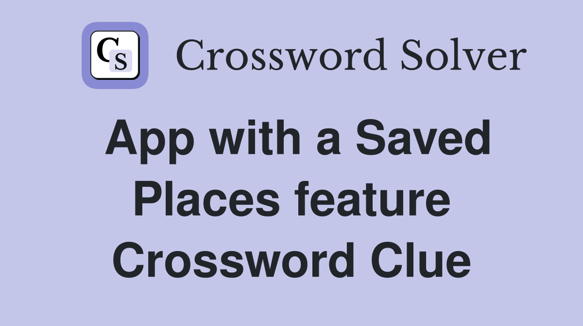 App with a Saved Places feature Crossword Clue