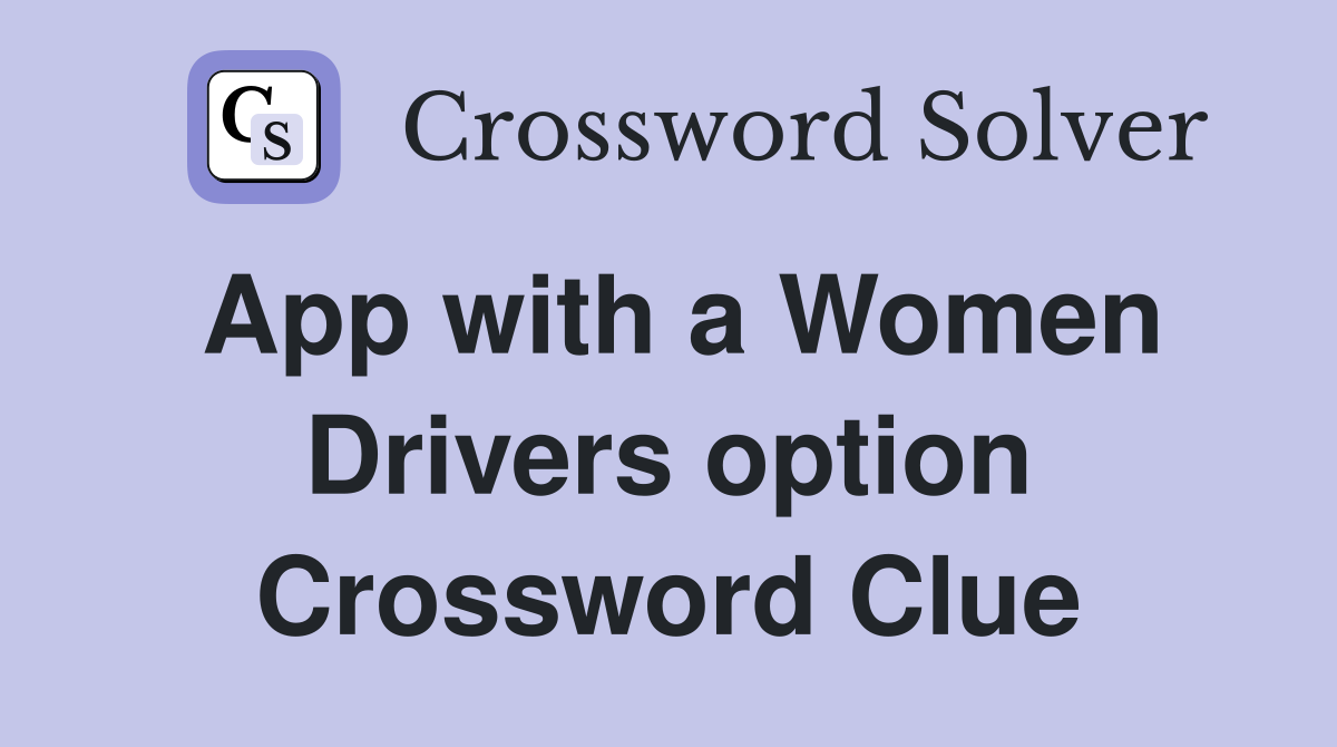App with a Women Drivers option Crossword Clue