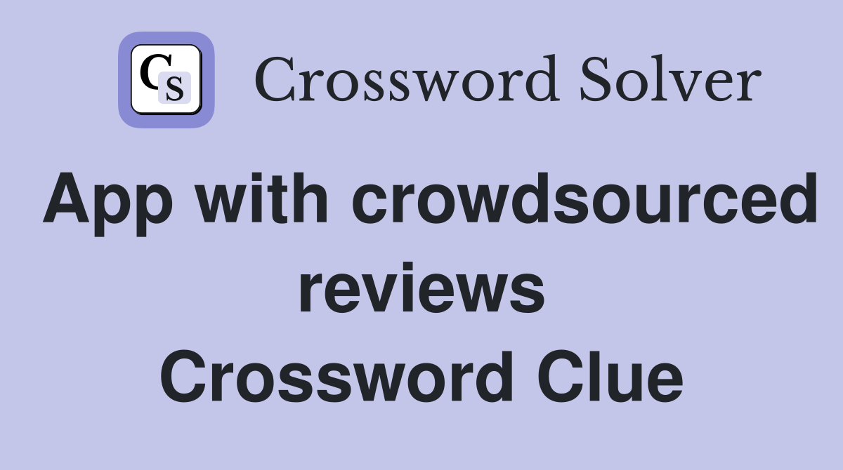 App with crowdsourced reviews Crossword Clue