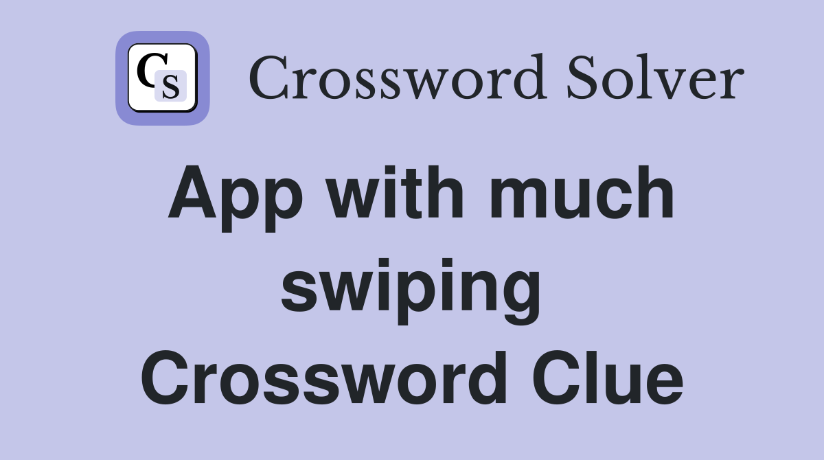 App with much swiping Crossword Clue