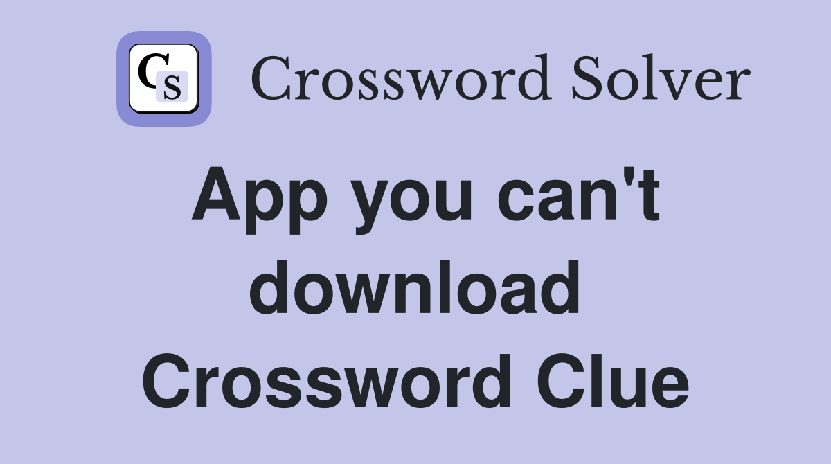 App you can't download Crossword Clue