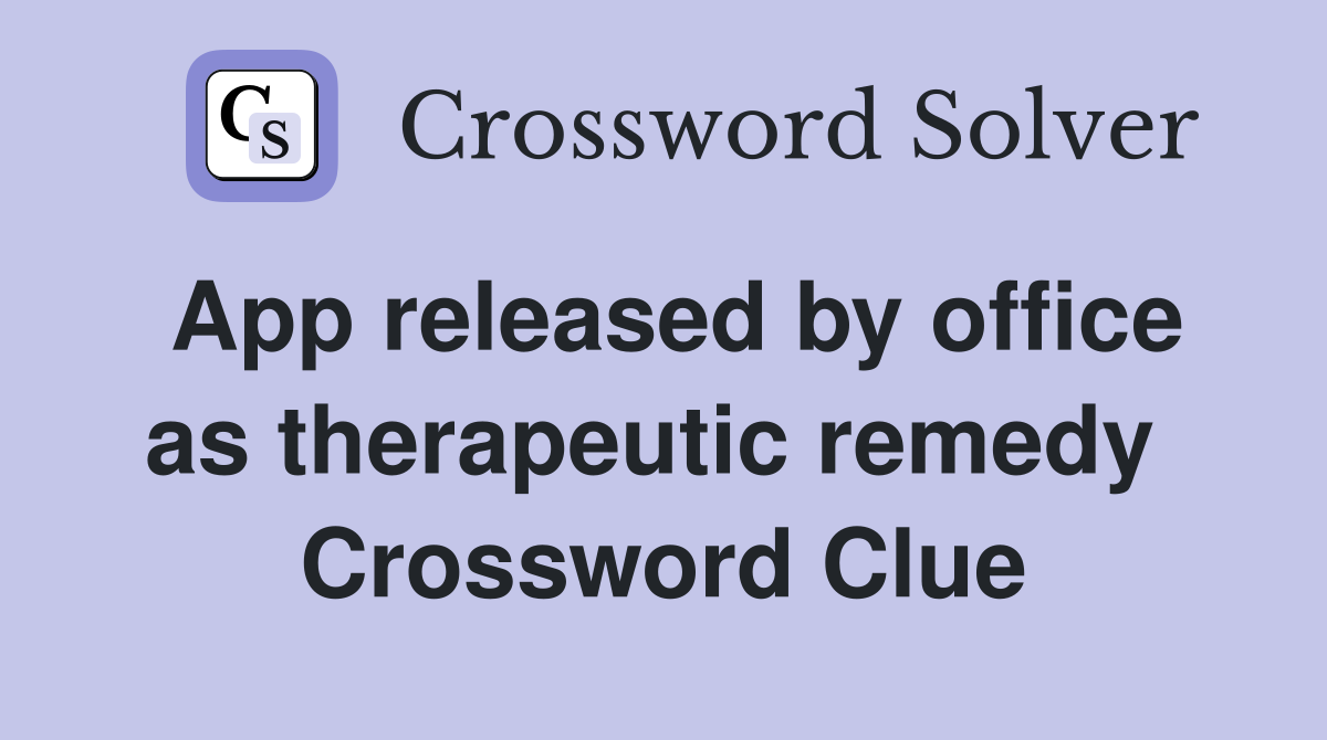 App released by office as therapeutic remedy  Crossword Clue