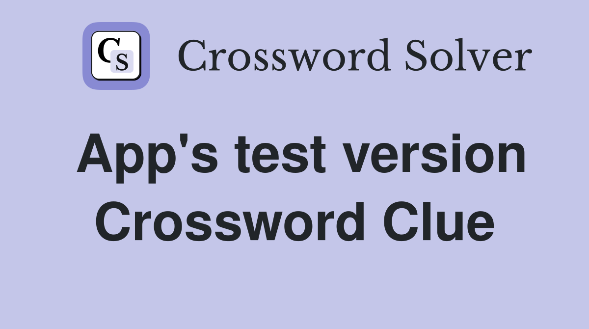App's test version Crossword Clue